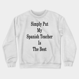 Simply Put My Spanish Teacher Is The Best Crewneck Sweatshirt